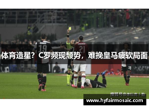 体育造星？C罗频现颓势，难挽皇马疲软局面