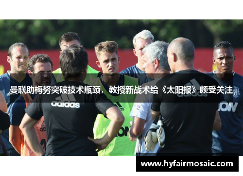 曼联助梅努突破技术瓶颈，教授新战术给《太阳报》颇受关注